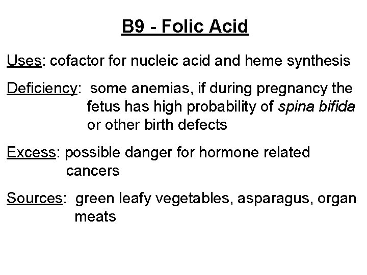 B 9 - Folic Acid Uses: cofactor for nucleic acid and heme synthesis Deficiency: