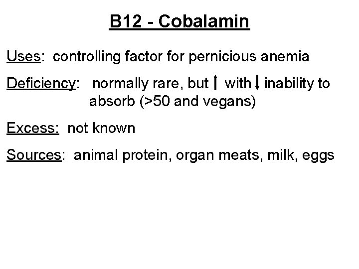 B 12 - Cobalamin Uses: controlling factor for pernicious anemia Deficiency: normally rare, but