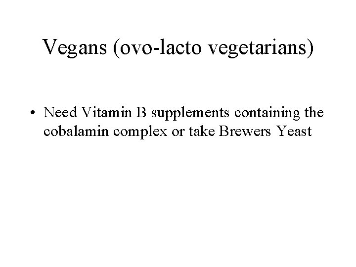 Vegans (ovo-lacto vegetarians) • Need Vitamin B supplements containing the cobalamin complex or take