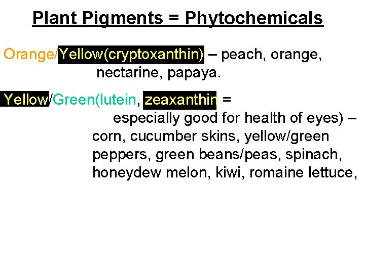 Plant Pigments = Phytochemicals Orange/Yellow(cryptoxanthin) – peach, orange, nectarine, papaya. Yellow/Green(lutein, zeaxanthin = especially