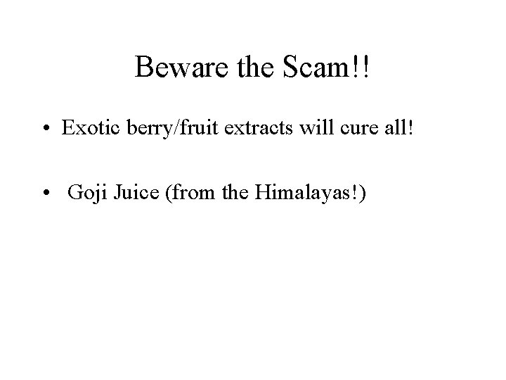 Beware the Scam!! • Exotic berry/fruit extracts will cure all! • Goji Juice (from