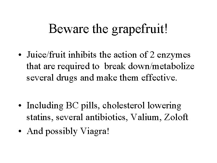 Beware the grapefruit! • Juice/fruit inhibits the action of 2 enzymes that are required