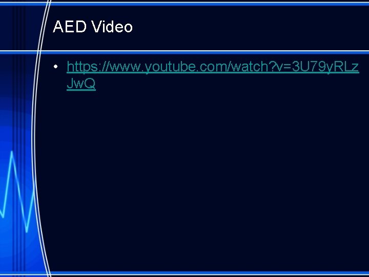 AED Video • https: //www. youtube. com/watch? v=3 U 79 y. RLz Jw. Q