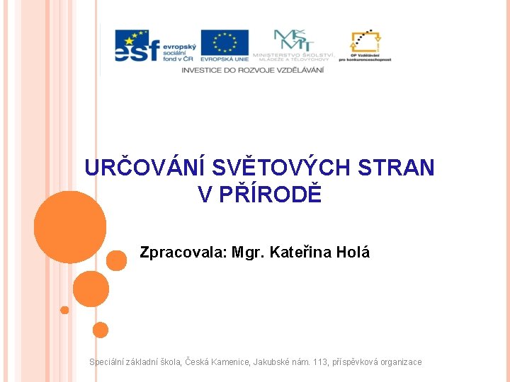 URČOVÁNÍ SVĚTOVÝCH STRAN V PŘÍRODĚ Zpracovala: Mgr. Kateřina Holá Speciální základní škola, Česká Kamenice,