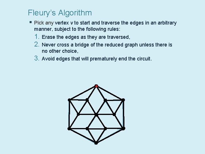 Fleury’s Algorithm § Pick any vertex v to start and traverse the edges in