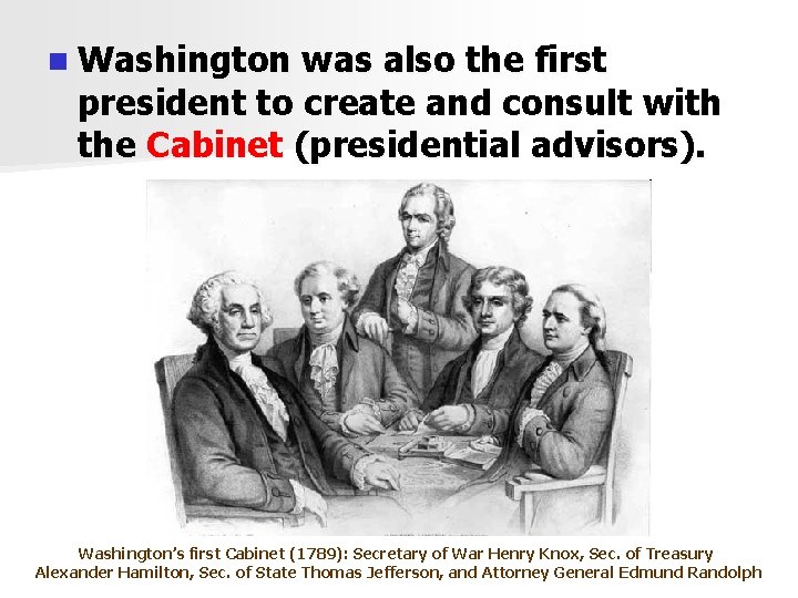 n Washington was also the first president to create and consult with the Cabinet
