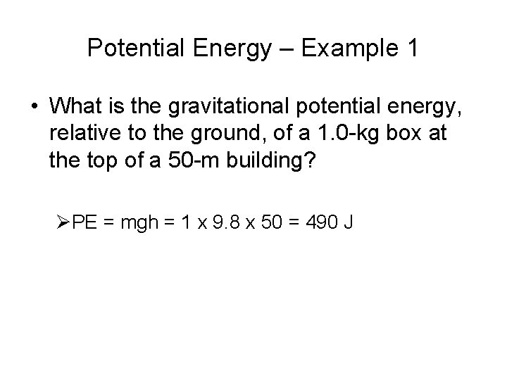 Potential Energy – Example 1 • What is the gravitational potential energy, relative to