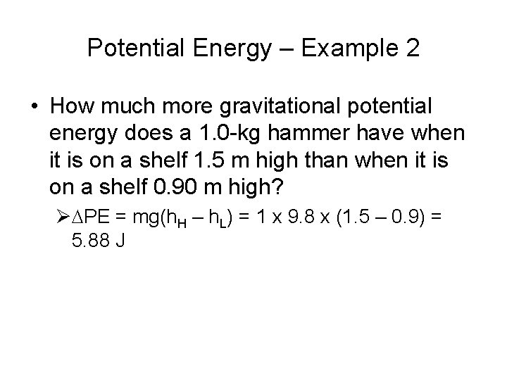 Potential Energy – Example 2 • How much more gravitational potential energy does a