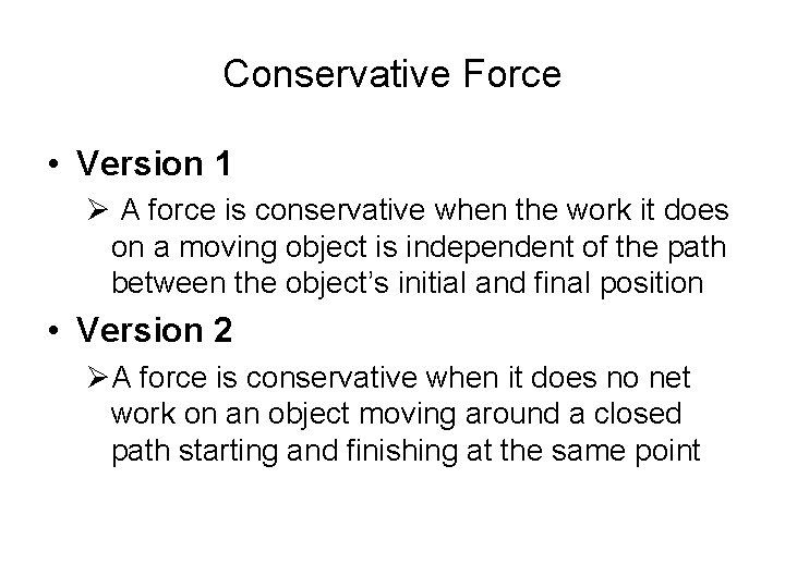 Conservative Force • Version 1 Ø A force is conservative when the work it