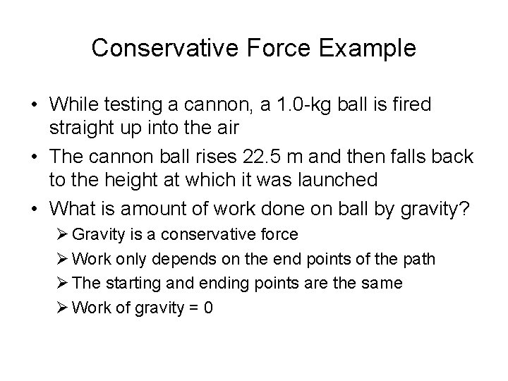 Conservative Force Example • While testing a cannon, a 1. 0 -kg ball is