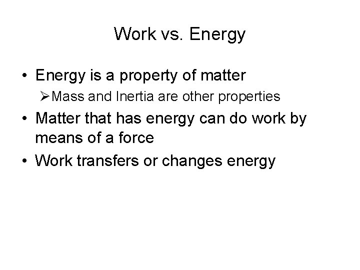 Work vs. Energy • Energy is a property of matter ØMass and Inertia are