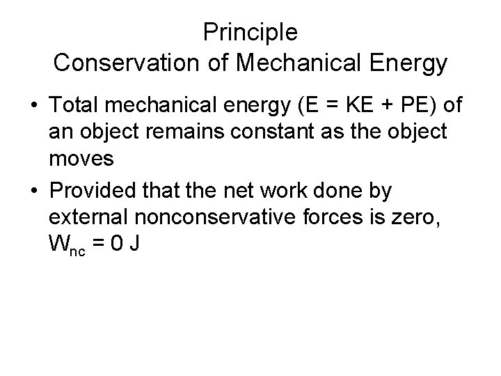 Principle Conservation of Mechanical Energy • Total mechanical energy (E = KE + PE)