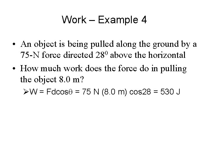 Work – Example 4 • An object is being pulled along the ground by