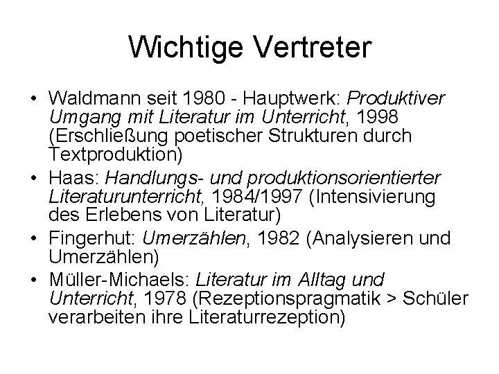 Wichtige Vertreter • Waldmann seit 1980 - Hauptwerk: Produktiver Umgang mit Literatur im Unterricht,