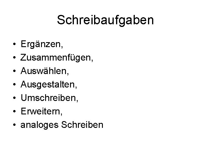 Schreibaufgaben • • Ergänzen, Zusammenfügen, Auswählen, Ausgestalten, Umschreiben, Erweitern, analoges Schreiben 