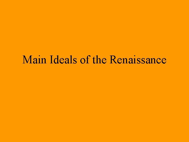 Main Ideals of the Renaissance Main Ideals of the Renaissance