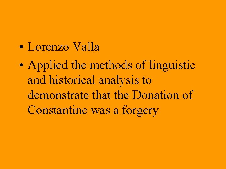 • Lorenzo Valla • Applied the methods of linguistic and historical analysis to • Lorenzo Valla • Applied the methods of linguistic and historical analysis to