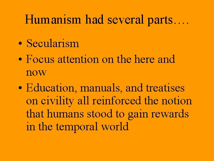 Humanism had several parts…. • Secularism • Focus attention on the here and now Humanism had several parts…. • Secularism • Focus attention on the here and now