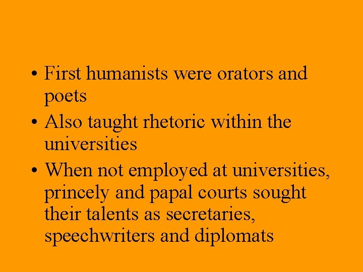 • First humanists were orators and poets • Also taught rhetoric within the • First humanists were orators and poets • Also taught rhetoric within the