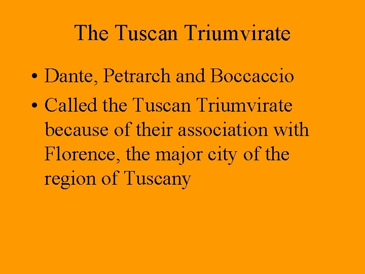 The Tuscan Triumvirate • Dante, Petrarch and Boccaccio • Called the Tuscan Triumvirate because The Tuscan Triumvirate • Dante, Petrarch and Boccaccio • Called the Tuscan Triumvirate because