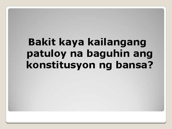 Bakit kaya kailangang patuloy na baguhin ang konstitusyon ng bansa? 