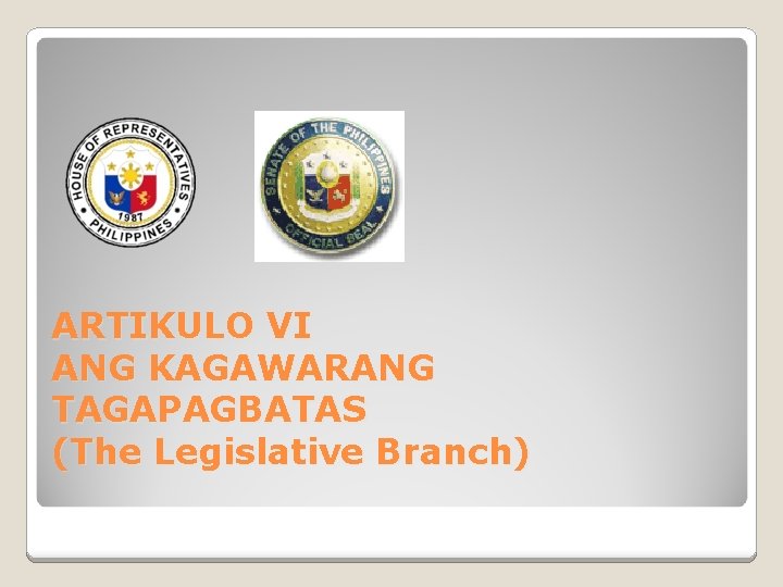 ARTIKULO VI ANG KAGAWARANG TAGAPAGBATAS (The Legislative Branch) 