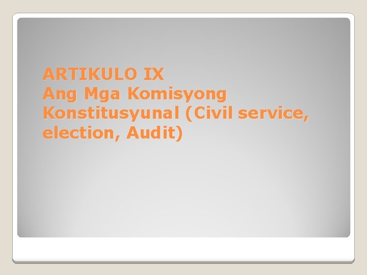 ARTIKULO IX Ang Mga Komisyong Konstitusyunal (Civil service, election, Audit) 