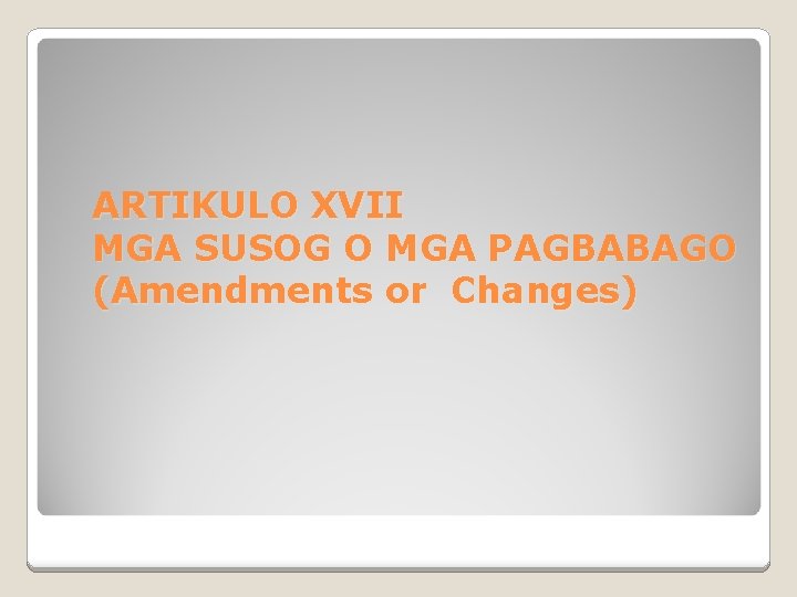 ARTIKULO XVII MGA SUSOG O MGA PAGBABAGO (Amendments or Changes) 