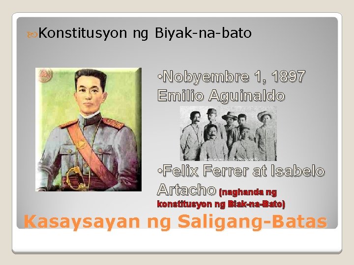  Konstitusyon ng Biyak-na-bato • Nobyembre 1, 1897 Emilio Aguinaldo • Felix Ferrer at