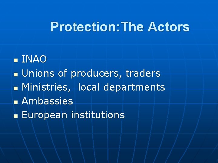  Protection: The Actors n n n INAO Unions of producers, traders Ministries, local