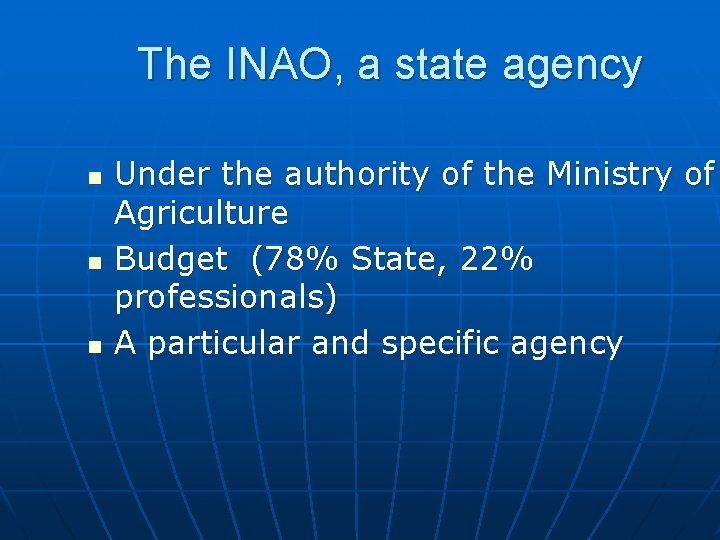 The INAO, a state agency n n n Under the authority of the Ministry