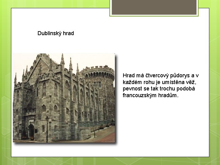 Dublinský hrad Hrad má čtvercový půdorys a v každém rohu je umístěna věž, pevnost