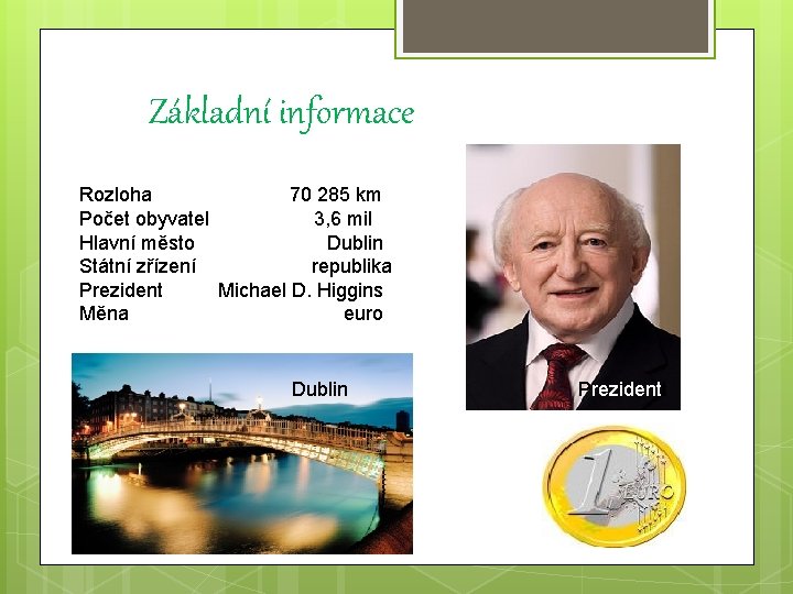 Základní informace Rozloha 70 285 km Počet obyvatel 3, 6 mil Hlavní město Dublin