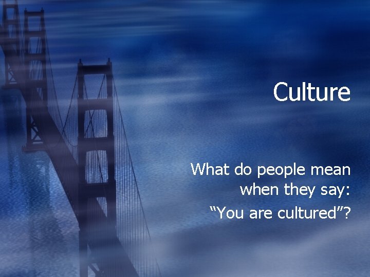 Culture What do people mean when they say: “You are cultured”? 