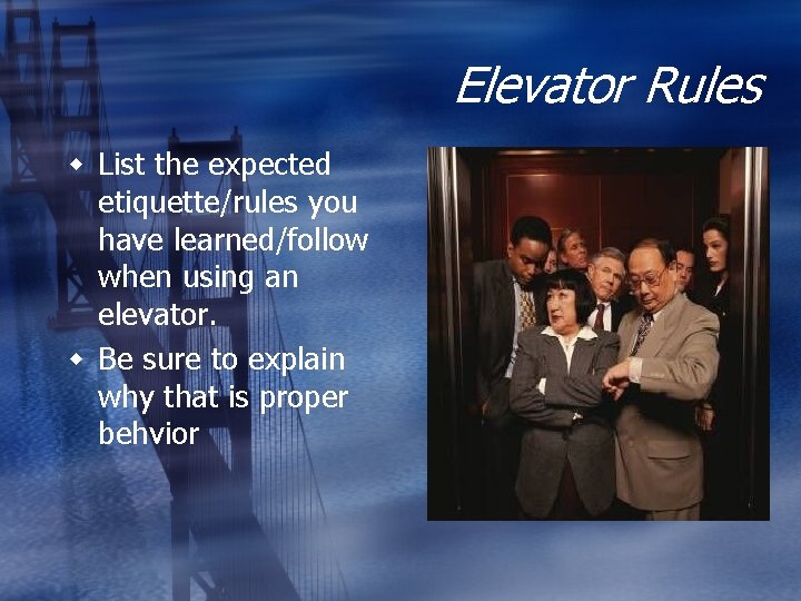 Elevator Rules w List the expected etiquette/rules you have learned/follow when using an elevator.
