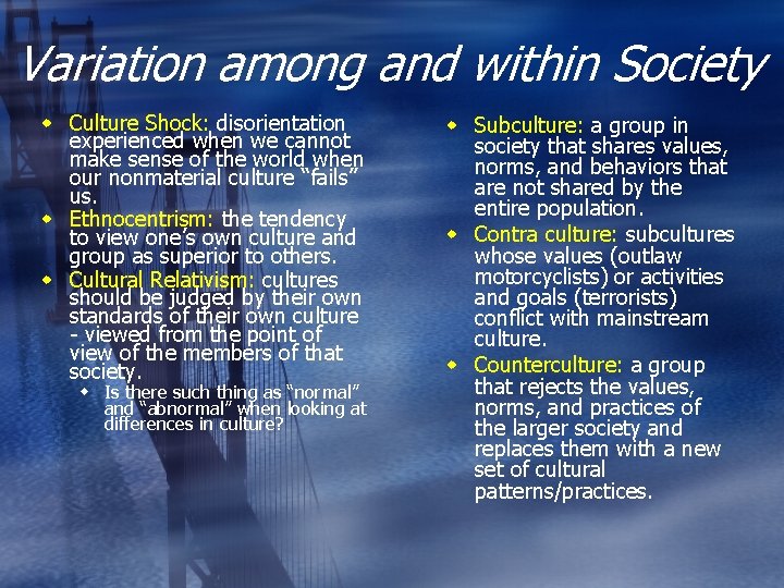 Variation among and within Society w Culture Shock: disorientation experienced when we cannot make