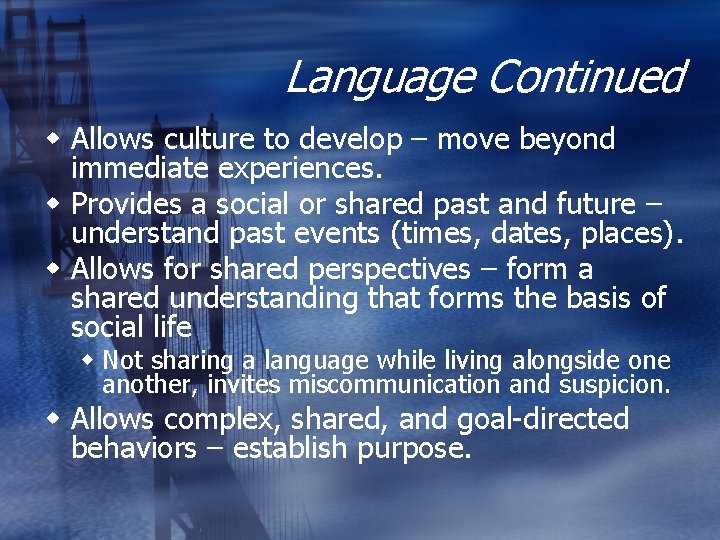 Language Continued w Allows culture to develop – move beyond immediate experiences. w Provides
