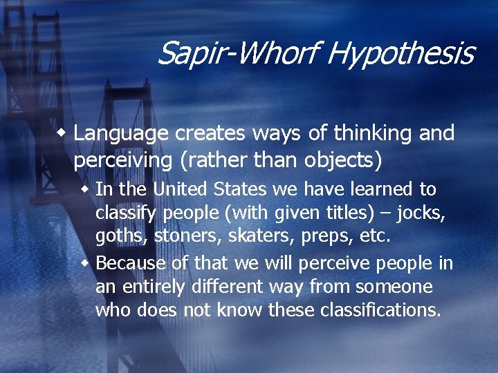 Sapir-Whorf Hypothesis w Language creates ways of thinking and perceiving (rather than objects) w
