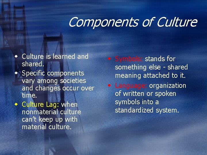 Components of Culture w Culture is learned and shared. w Specific components vary among