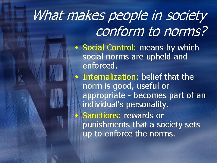 What makes people in society conform to norms? w Social Control: means by which