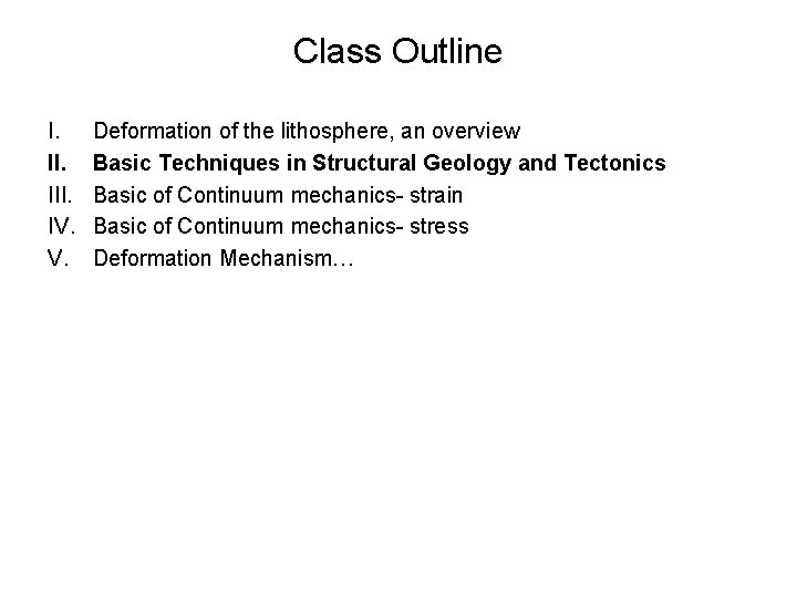 Class Outline I. III. IV. V. Deformation of the lithosphere, an overview Basic Techniques