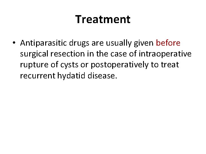 Treatment • Antiparasitic drugs are usually given before surgical resection in the case of