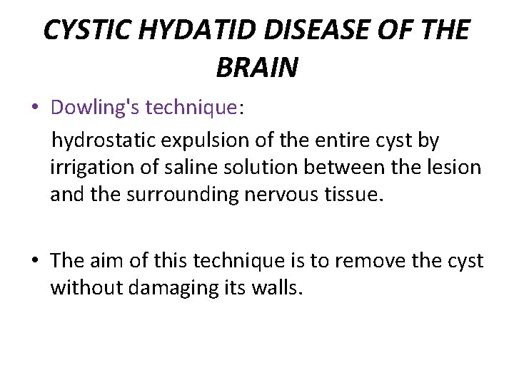 CYSTIC HYDATID DISEASE OF THE BRAIN • Dowling's technique: hydrostatic expulsion of the entire