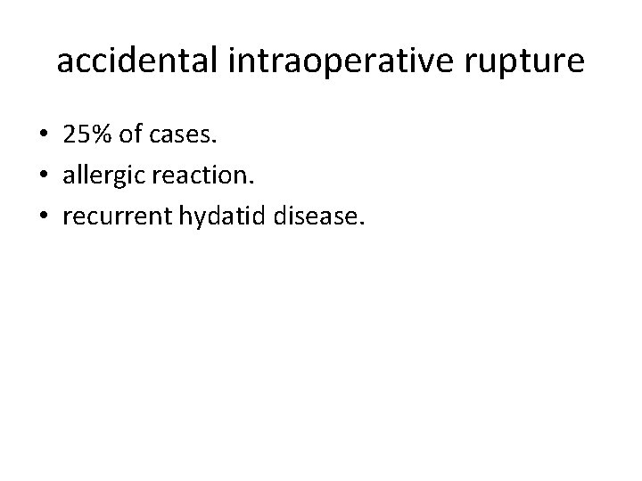 accidental intraoperative rupture • 25% of cases. • allergic reaction. • recurrent hydatid disease.