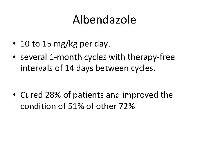 Albendazole • 10 to 15 mg/kg per day. • several 1 -month cycles with