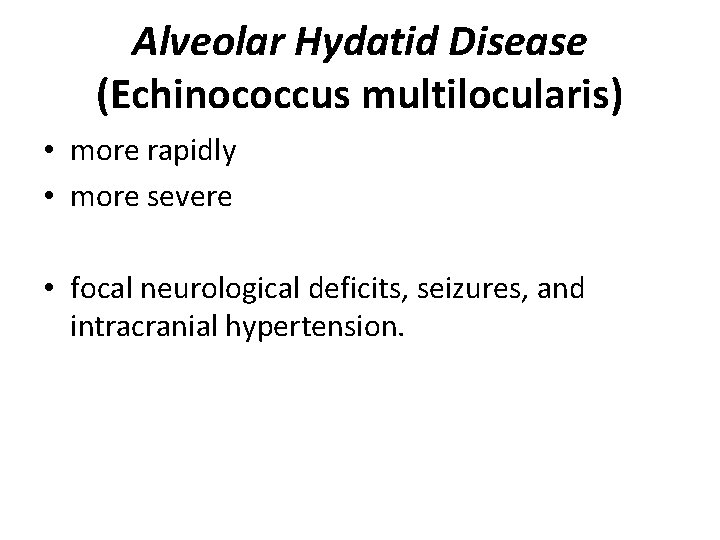 Alveolar Hydatid Disease (Echinococcus multilocularis) • more rapidly • more severe • focal neurological