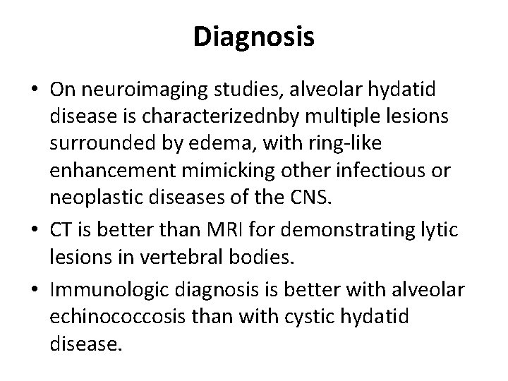 Diagnosis • On neuroimaging studies, alveolar hydatid disease is characterizednby multiple lesions surrounded by