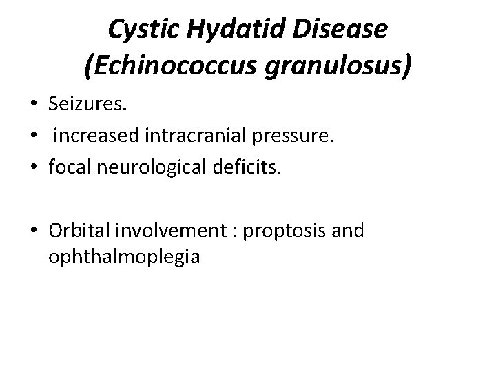 Cystic Hydatid Disease (Echinococcus granulosus) • Seizures. • increased intracranial pressure. • focal neurological