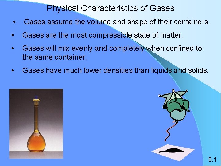 Physical Characteristics of Gases • Gases assume the volume and shape of their containers.
