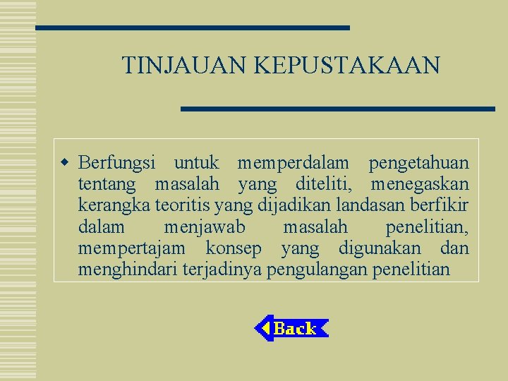 TINJAUAN KEPUSTAKAAN w Berfungsi untuk memperdalam pengetahuan tentang masalah yang diteliti, menegaskan kerangka teoritis